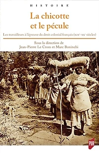 La chicotte et le pécule: les travailleurs à l'épreuve du droit colonial français (XIXe-XXe siècles)