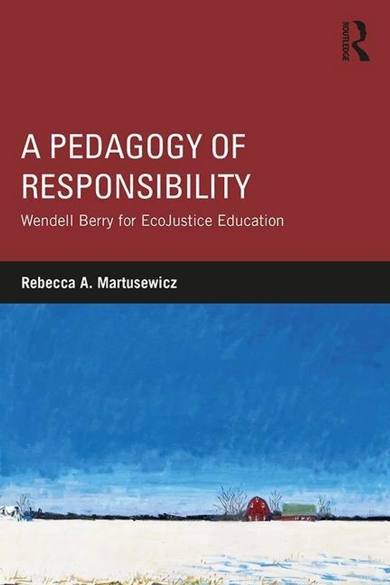A Pedagogy Of Responsibility: Wendell Berry For Ecojustice Education