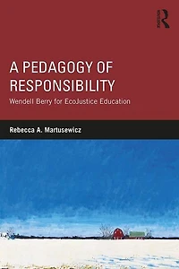 A Pedagogy Of Responsibility: Wendell Berry For Ecojustice Education