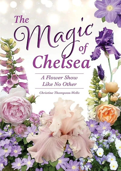 The Magic of Chelsea - A Flower Show Like No Other: A Flower Show Like No Other