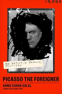 Picasso the Foreigner: An Artist France, 1900-1973
