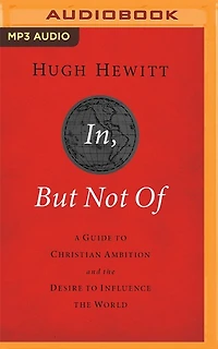 In, But Not Of: A Guide To Christian Ambition And The Desire To Influence The World