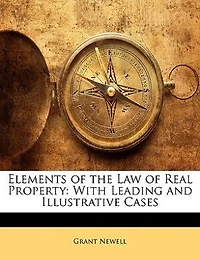 Elements of the Law Real Property: With Leading and Illustrative Cases