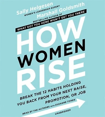 How Women Rise: Break the 12 Habits Holding You Back from Your Next Raise, Promotion, or Job