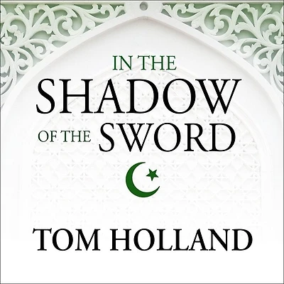 the Shadow of Sword Lib/E: Birth Islam and Rise Global Arab Empire