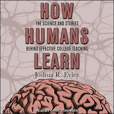 How Humans Learn Lib/E: The Science and Stories Behind Effective College Teaching