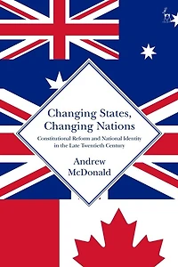 Changing States, Nations: Constitutional Reform And National Identity The Late Twentieth Century