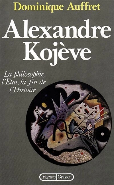 Alexandre Kojève: la philosophie, l'Etat, la fin de l'histoire