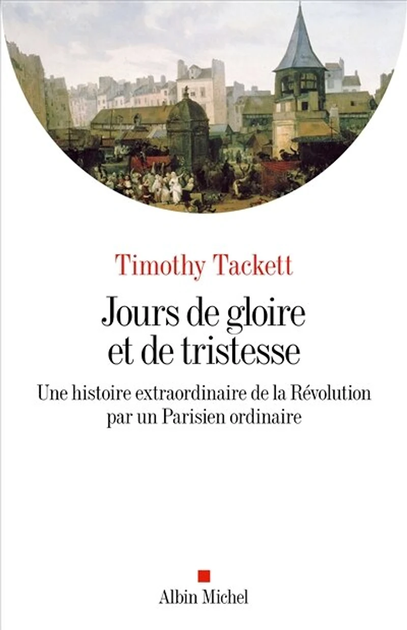 Jours de gloire et tristesse: une histoire extraordinaire la Révolution par un Parisien ordinaire