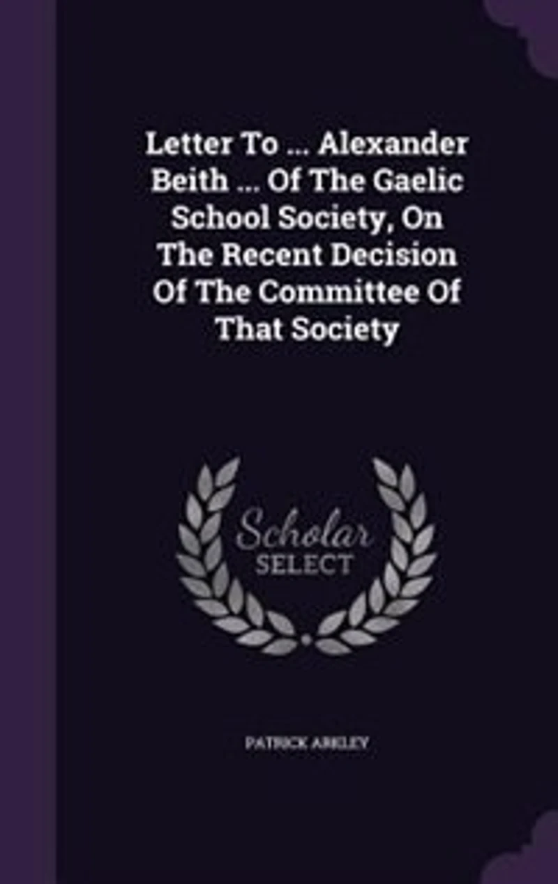Letter To ... Alexander Beith Of The Gaelic School Society, On Recent Decision Committee That Society