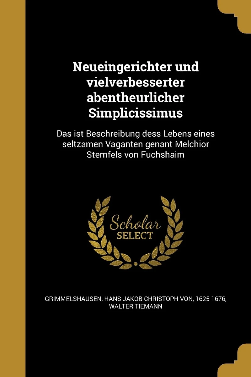 Neueingerichter und vielverbesserter abentheurlicher Simplicissimus: Das ist Beschreibung dess Lebens eines seltzamen Vaganten genant Melchior Sternfels von Fuchshaim