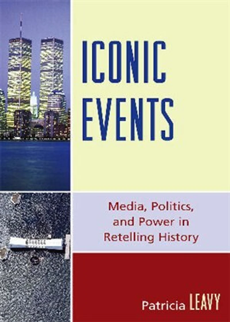 Iconic Events: Media, Politics, and Power Retelling History