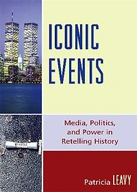 Iconic Events: Media, Politics, and Power Retelling History