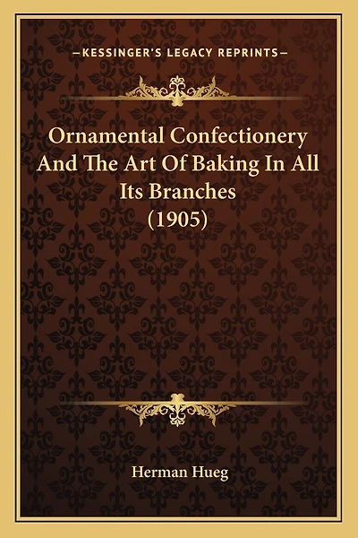 Ornamental Confectionery And The Art Of Baking In All Its Branches (1905)