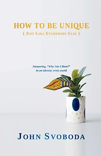 How to Be Unique (Just Like Everybody Else): Answering, "Why am I Here?" in an identity crisis world.