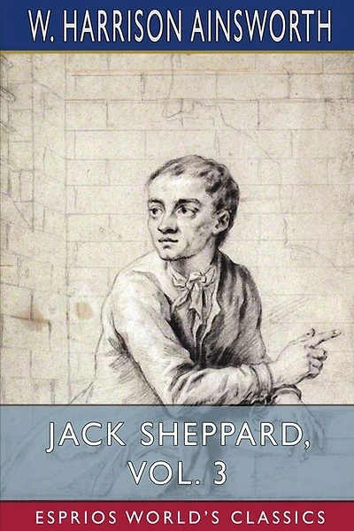 Jack Sheppard, Vol. 3 (Esprios Classics): A Romance