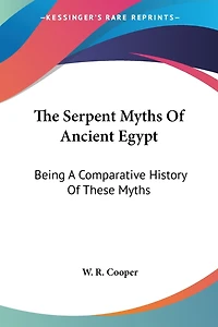 The Serpent Myths Of Ancient Egypt: Being A Comparative History Of These Myths