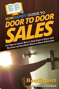 HowExpert Guide to Door Sales: 101 Tips Learn How Sell and Become an Excellent Salesman