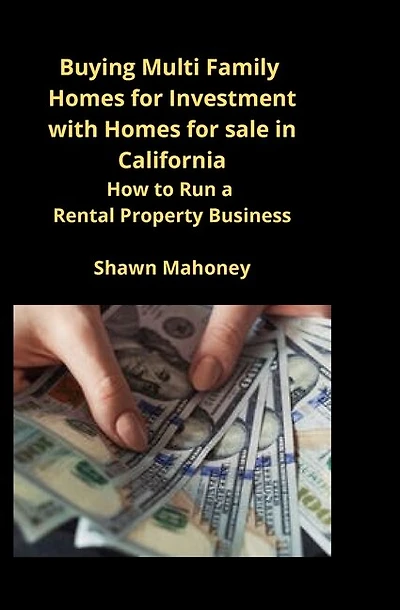 Buying Multi Family Homes For Investment With Homes For Sale In California: How To Run A Rental Property Business