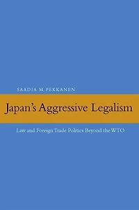 Japan's Aggressive Legalism: Law and Foreign Trade Politics Beyond the WTO