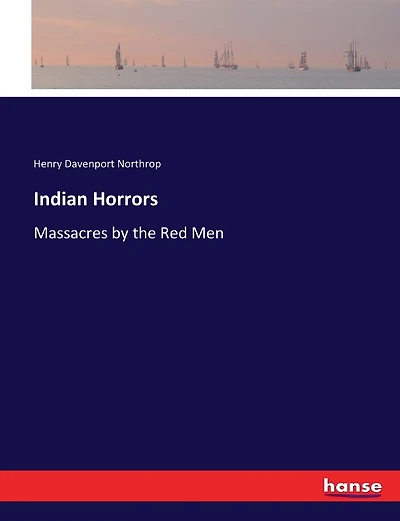 Indian Horrors: Massacres by the Red Men