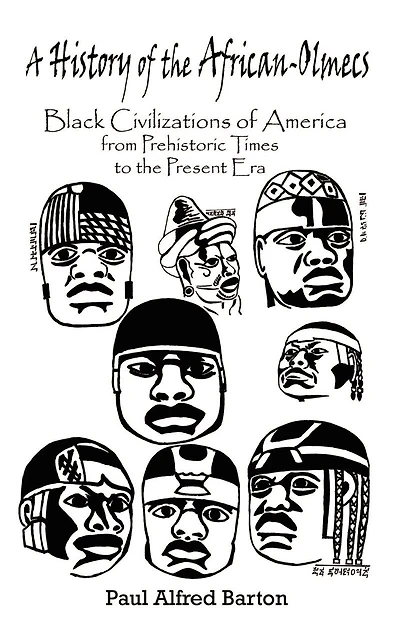 A History Of The African-olmecs: Black Civilizations Of America From Prehistoric Times To The Present Era