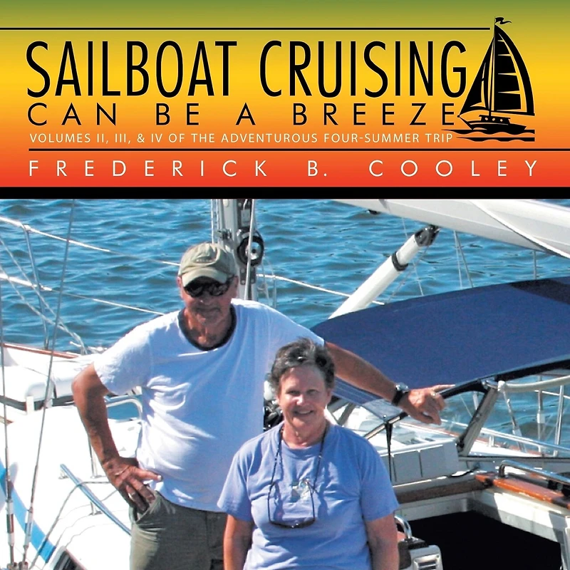 Sailboat Cruising Can Be a Breeze: Volumes II, III, & IV of the Adventurous Four-Summer Trip