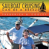 Sailboat Cruising Can Be a Breeze: Volumes II, III, & IV of the Adventurous Four-Summer Trip