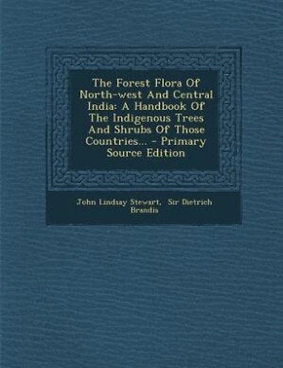The Forest Flora Of North-west And Central India: A Handbook Of The Indigenous Trees And Shrubs Of Those Countries...