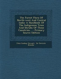 The Forest Flora Of North-west And Central India: A Handbook Of The Indigenous Trees And Shrubs Of Those Countries...