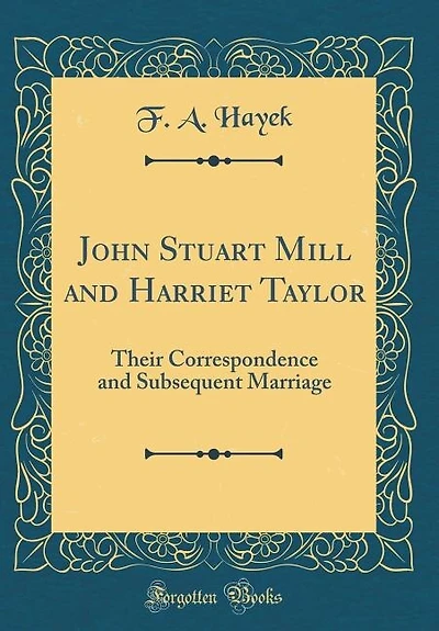John Stuart Mill and Harriet Taylor: Their Correspondence Subsequent Marriage (Classic Reprint)