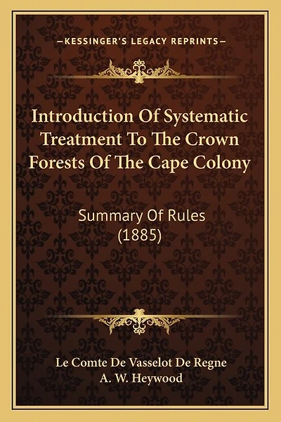 Introduction Of Systematic Treatment To The Crown Forests Of The Cape Colony: Summary Of Rules (1885)
