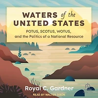 Waters of the United States: POTUS, SCOTUS, WOTUS, and Politics a National Resource