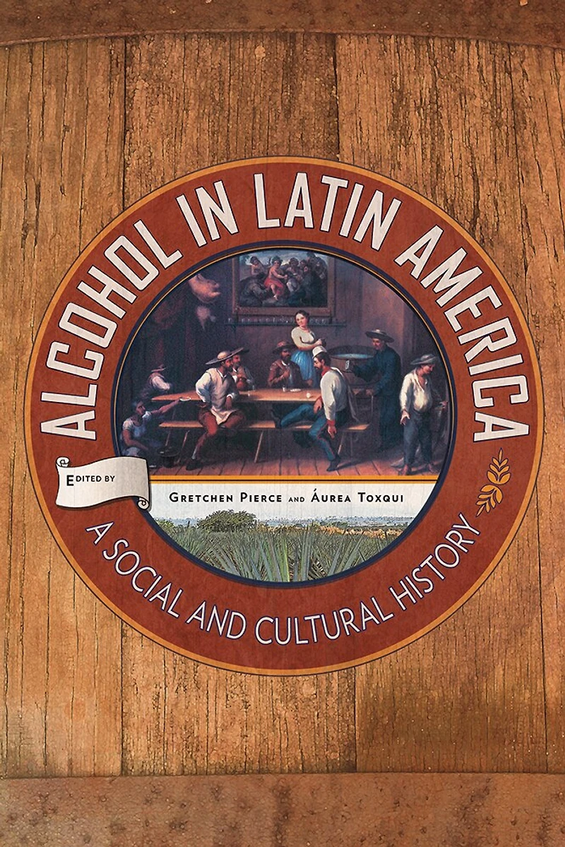 Alcohol Latin America: A Social and Cultural History