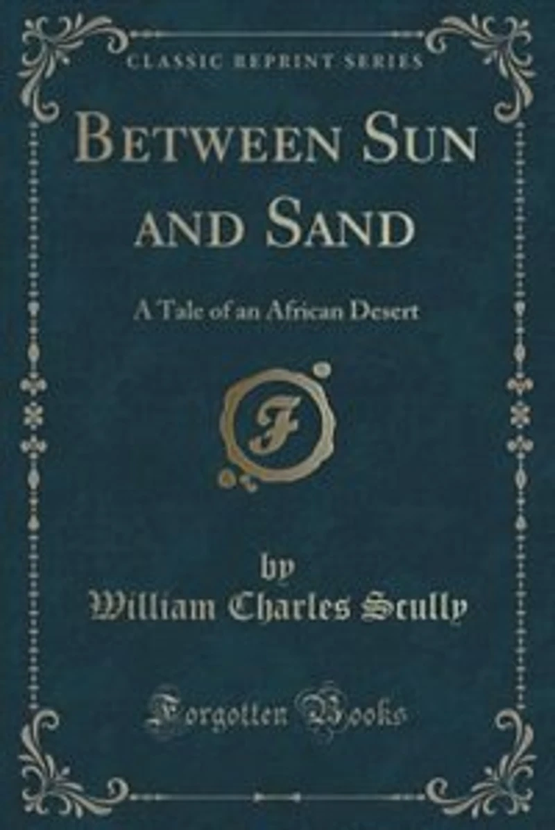 Between Sun and Sand: A Tale of an African Desert (Classic Reprint)