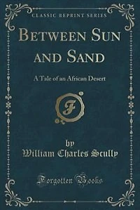 Between Sun and Sand: A Tale of an African Desert (Classic Reprint)
