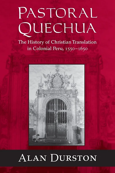 Pastoral Quechua: The History of Christian Translation Colonial Peru, 1550-1654