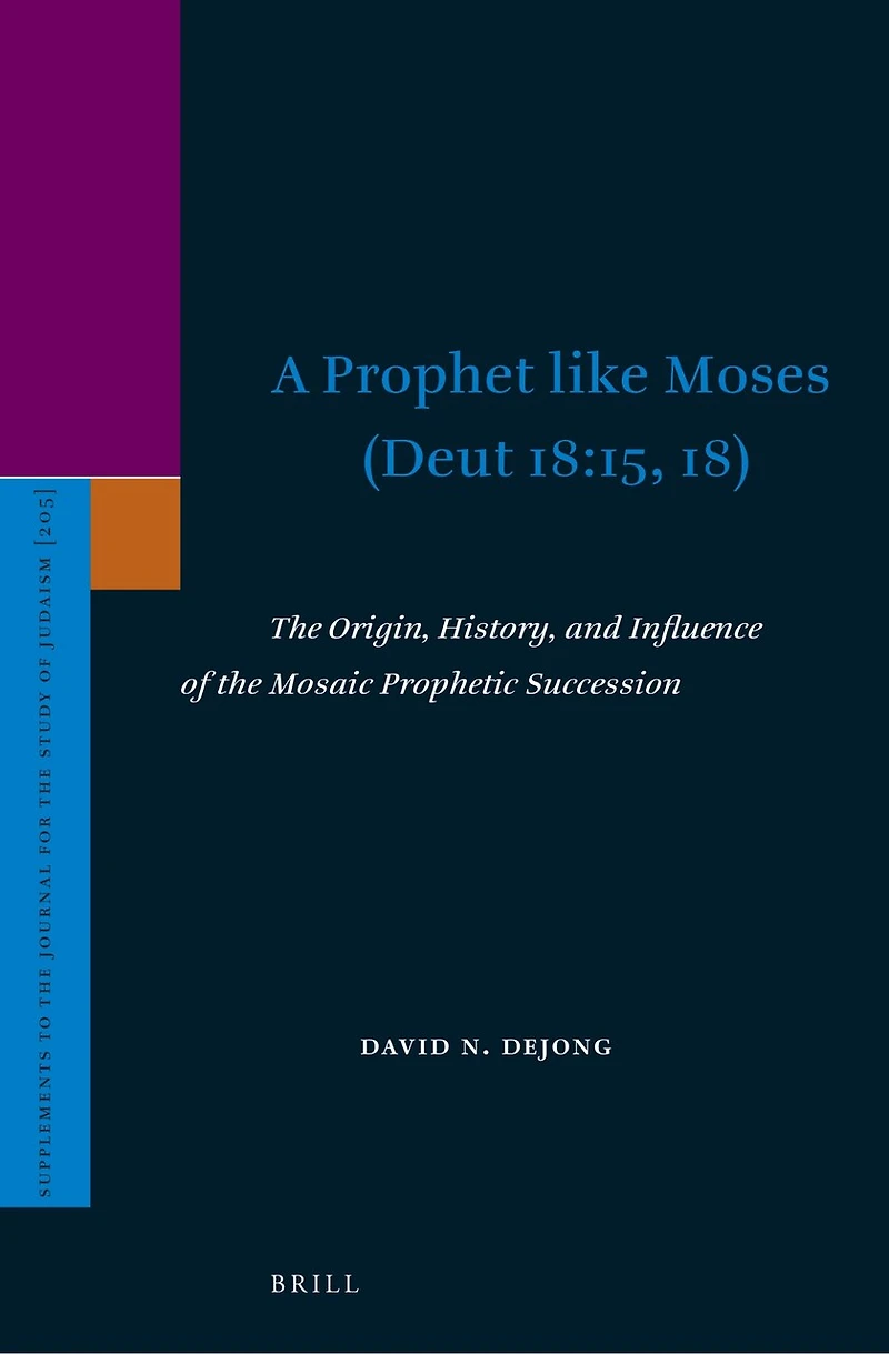 A Prophet like Moses (Deut 18:15, 18): The Origin, History, and Influence of the Mosaic Prophetic Succession