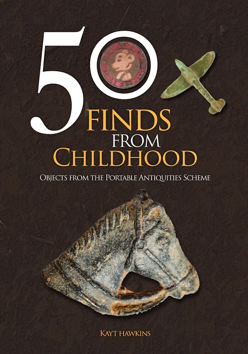 50 Finds from Childhood: Objects the Portable Antiquities Scheme