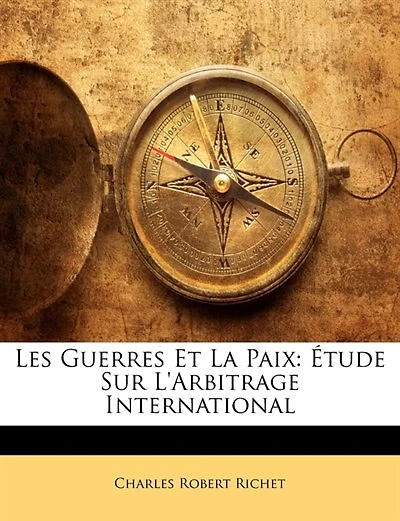 Les Guerres Et la Paix: Étude sur l'Arbitrage International (Classic Reprint)