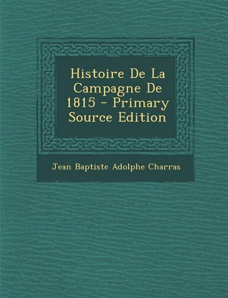 Histoire De La Campagne 1815