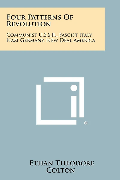Four Patterns Of Revolution: Communist U.S.S.R., Fascist Italy, Nazi Germany, New Deal America