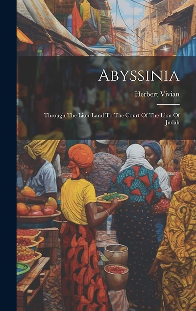 Abyssinia: Through The Lion-land To The Court Of The Lion Of Judah