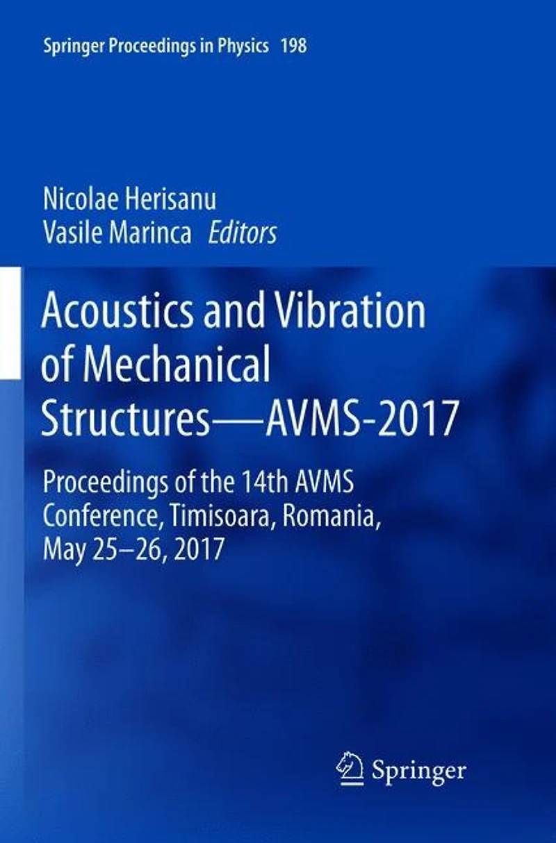 Acoustics And Vibration Of Mechanical Structures-avms-2017: Proceedings The 14th Avms Conference, Timisoara, Romania, May 25-26, 2017