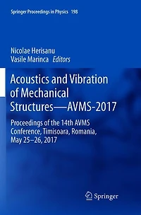 Acoustics And Vibration Of Mechanical Structures-avms-2017: Proceedings The 14th Avms Conference, Timisoara, Romania, May 25-26, 2017