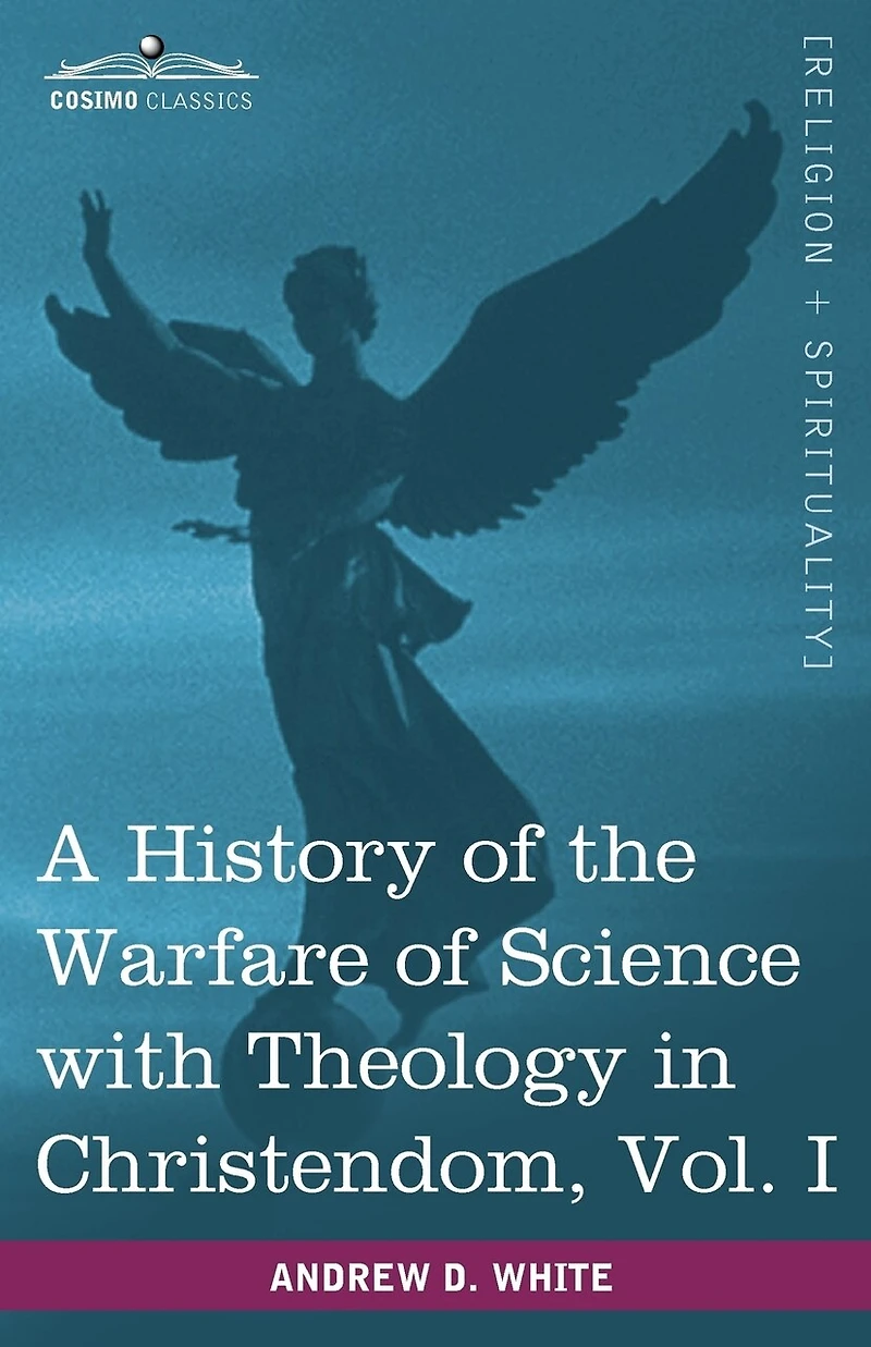A History of the Warfare of Science with Theology in Christendom, Vol. I (in Two Volumes)