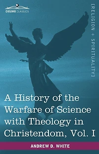 A History of the Warfare of Science with Theology in Christendom, Vol. I (in Two Volumes)