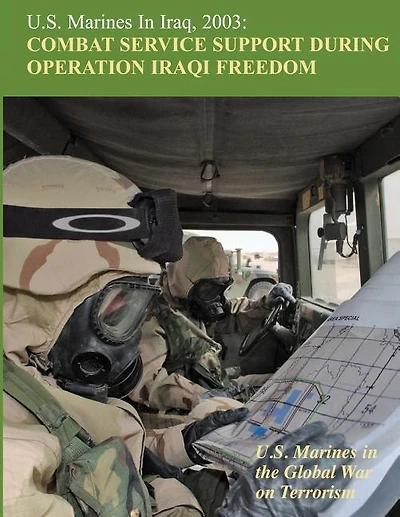 U.S. Marines in Iraq, 2003: Combat Service Support During Operation Iraqi Freedom: U.S. Marines in the Global War on Terrorism
