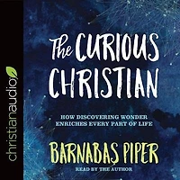 The Curious Christian: How Discovering Wonder Enriches Every Part Of Life