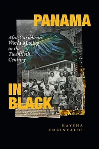 Panama Black: Afro-Caribbean World Making the Twentieth Century